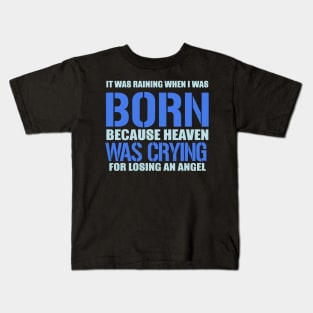 It Was Raining When I Was Born Because Heaven Was Crying For Losing An Angel Kids T-Shirt